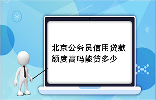 北京公务员信用贷款额度高吗能贷多少(图1)