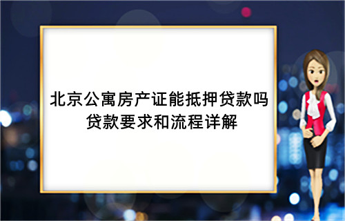 北京公寓房产证能抵押贷款吗？贷款要求和流程详解(图1)