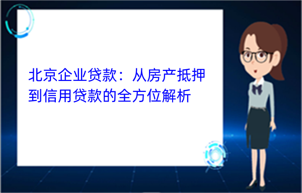 北京企业贷款：从房产抵押到信用贷款的全方位解析(图1)