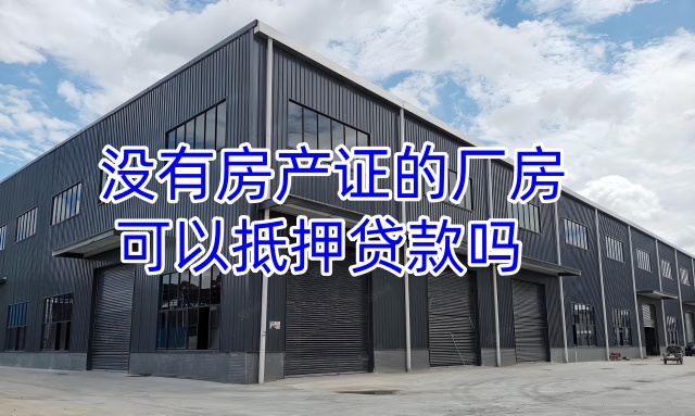 没有房产证的厂房可以抵押贷款吗(图1)